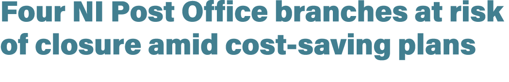 Four NI Post Office branches at risk of closure amid cost saving plans
