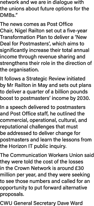 network and we are in dialogue with the unions about future options for the DMBs.” The news comes as Post Office Chai...