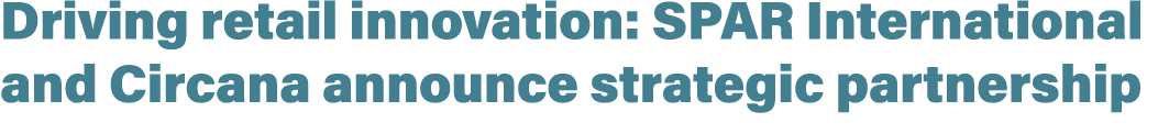 Driving retail innovation: SPAR International and Circana announce strategic partnership