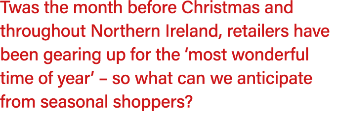 Twas the month before Christmas and throughout Northern Ireland, retailers have been gearing up for the ‘most wonderf...