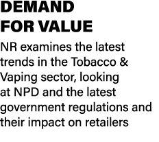 DEMAND FOR VALUE NR examines the latest trends in the Tobacco & Vaping sector, looking at NPD and the latest governme...