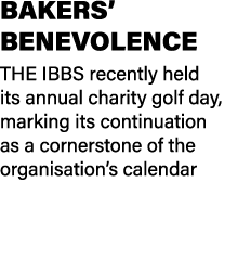 BAKERS’ BENEVOLENCE THE IBBS recently held its annual charity golf day, marking its continuation as a cornerstone of ...