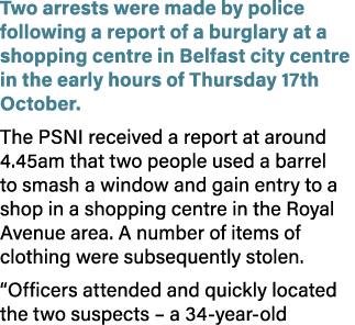 Two arrests were made by police following a report of a burglary at a shopping centre in Belfast city centre in the e...