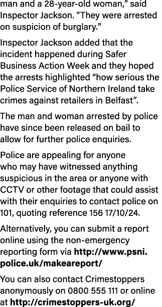 man and a 28 year old woman,” said Inspector Jackson. “They were arrested on suspicion of burglary.” Inspector Jackso...
