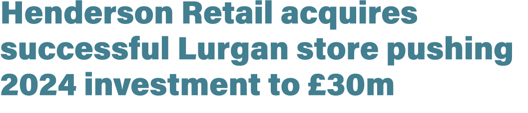 Henderson Retail acquires successful Lurgan store pushing 2024 investment to £30m