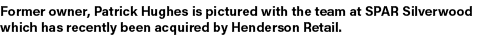 Former owner, Patrick Hughes is pictured with the team at SPAR Silverwood which has recently been acquired by Henders...