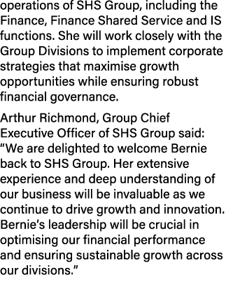 operations of SHS Group, including the Finance, Finance Shared Service and IS functions. She will work closely with t...