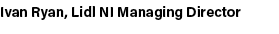 Ivan Ryan, Lidl NI Managing Director