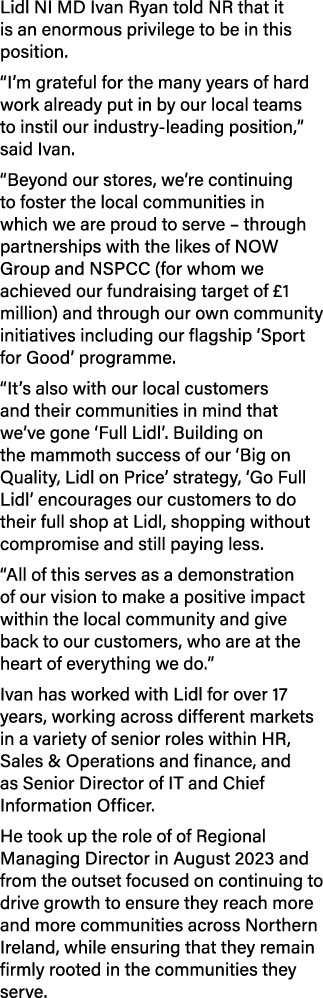 Lidl NI MD Ivan Ryan told NR that it is an enormous privilege to be in this position. “I’m grateful for the many year...