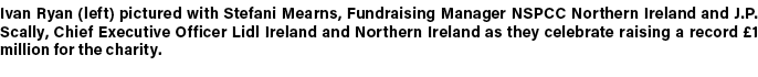 Ivan Ryan (left) pictured with Stefani Mearns, Fundraising Manager NSPCC Northern Ireland and J.P. Scally, Chief Exec...