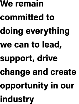 We remain committed to doing everything we can to lead, support, drive change and create opportunity in our industry