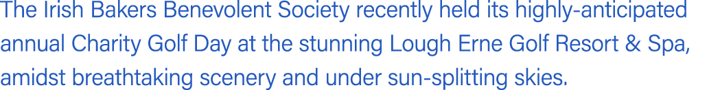 The Irish Bakers Benevolent Society recently held its highly anticipated annual Charity Golf Day at the stunning Loug...