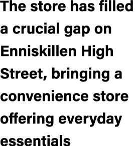 The store has filled a crucial gap on Enniskillen High Street, bringing a convenience store offering everyday essentials