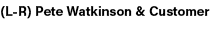 (L R) Pete Watkinson & Customer