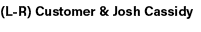 (L R) Customer & Josh Cassidy