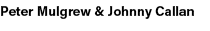 Peter Mulgrew & Johnny Callan 