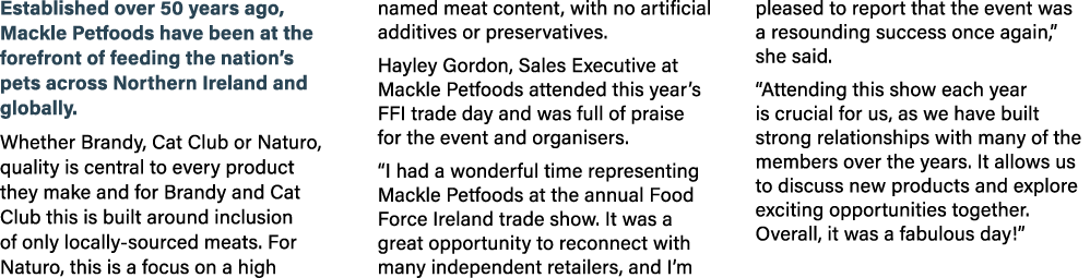 Established over 50 years ago, Mackle Petfoods have been at the forefront of feeding the nation’s pets across Norther...