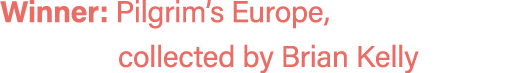 Winner: Pilgrim’s Europe, collected by Brian Kelly