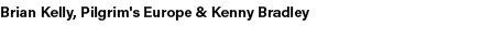 Brian Kelly, Pilgrim's Europe & Kenny Bradley