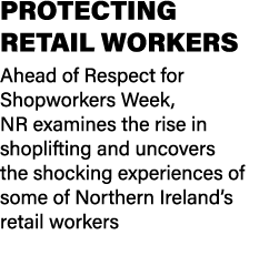 PROTECTING RETAIL WORKERS Ahead of Respect for Shopworkers Week, NR examines the rise in shoplifting and uncovers the...