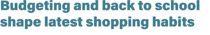 Budgeting and back to school shape latest shopping habits