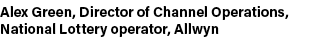Alex Green, Director of Channel Operations, National Lottery operator, Allwyn