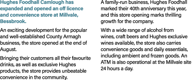 Hughes Foodhall Camlough has expanded and opened an off licence and convenience store at Millvale, Bessbrook. An exci...