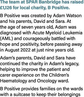 The team at SPAR Banbridge has raised £1,126 for local charity, B Positive. B Positive was created by Adam Watson and...