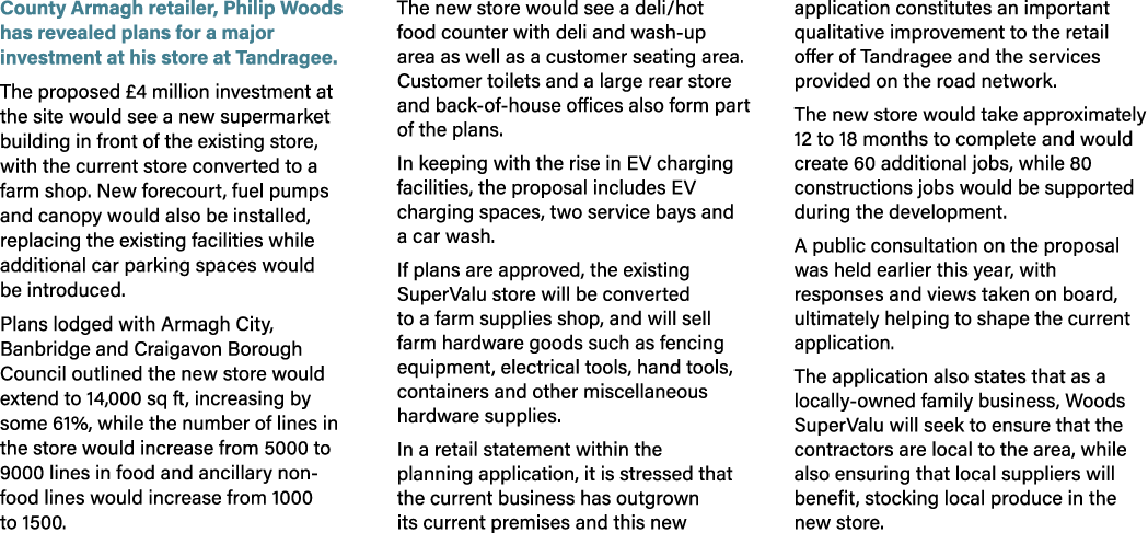 County Armagh retailer, Philip Woods has revealed plans for a major investment at his store at Tandragee. The propose...