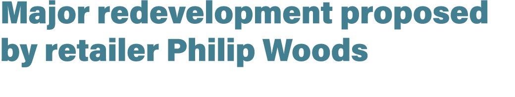 Major redevelopment proposed by retailer Philip Woods