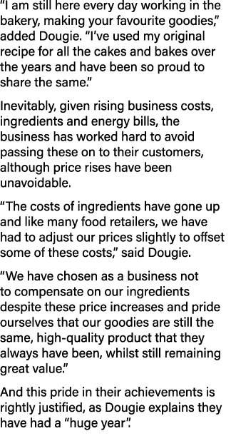 “I am still here every day working in the bakery, making your favourite goodies,” added Dougie. “I’ve used my origina...