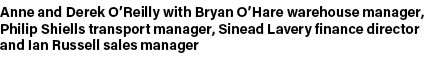 Anne and Derek O’Reilly with Bryan O’Hare warehouse manager, Philip Shiells transport manager, Sinead Lavery finance ...