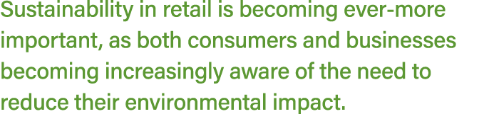 Sustainability in retail is becoming ever more important, as both consumers and businesses becoming increasingly awar...