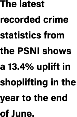 The latest recorded crime statistics from the PSNI shows a 13.4% uplift in shoplifting in the year to the end of June.