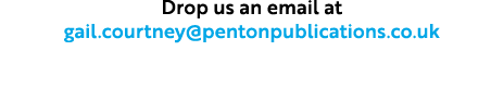 Drop us an email at gail.courtney@pentonpublications.co.uk