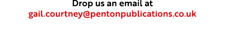 Drop us an email at gail.courtney@pentonpublications.co.uk