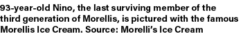 93 year old Nino, the last surviving member of the third generation of Morellis, is pictured with the famous Morellis...