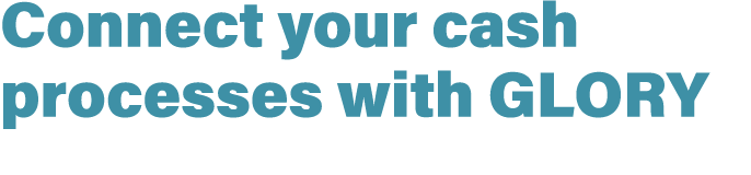 Connect your cash processes with GLORY
