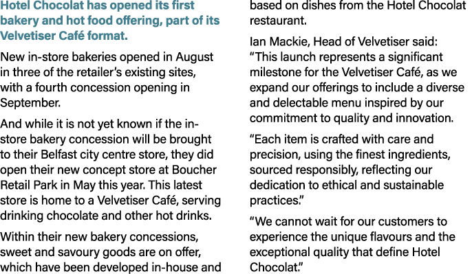 Hotel Chocolat has opened its first bakery and hot food offering, part of its Velvetiser Caf format. New in store ba...