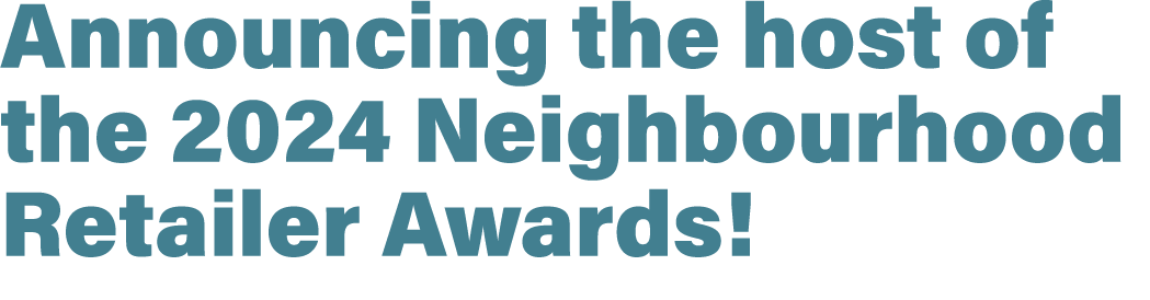 Announcing the host of the 2024 Neighbourhood Retailer Awards!