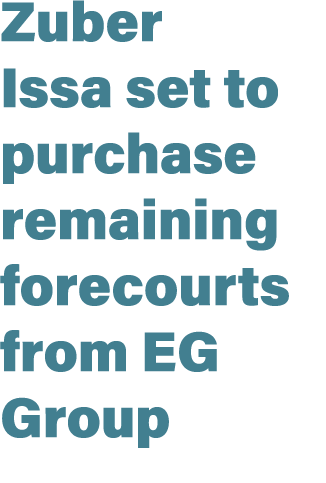Zuber Issa set to purchase remaining forecourts from EG Group