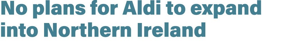 No plans for Aldi to expand into Northern Ireland