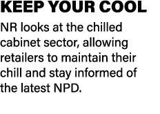 KEEP YOUR COOL NR looks at the chilled cabinet sector, allowing retailers to maintain their chill and stay informed o...