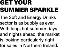 GET YOUR SUMMER SPARKLE The Soft and Energy Drinks sector is as bubbly as ever. With long, hot summer days and nights...