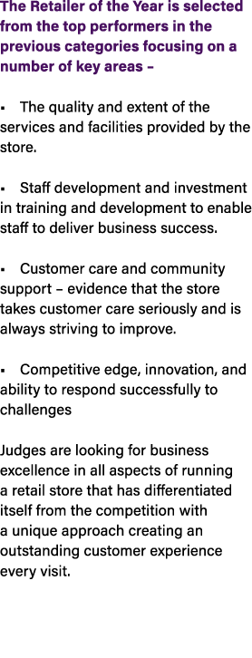 The Retailer of the Year is selected from the top performers in the previous categories focusing on a number of key a...