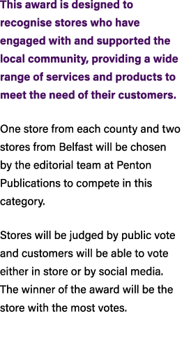This award is designed to recognise stores who have engaged with and supported the local community, providing a wide ...