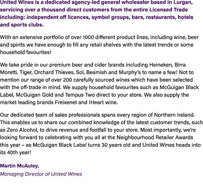 United Wines is a dedicated agency led general wholesaler based in Lurgan, servicing over a thousand direct customers...