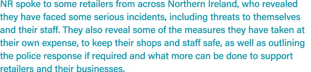 NR spoke to some retailers from across Northern Ireland, who revealed they have faced some serious incidents, includi...