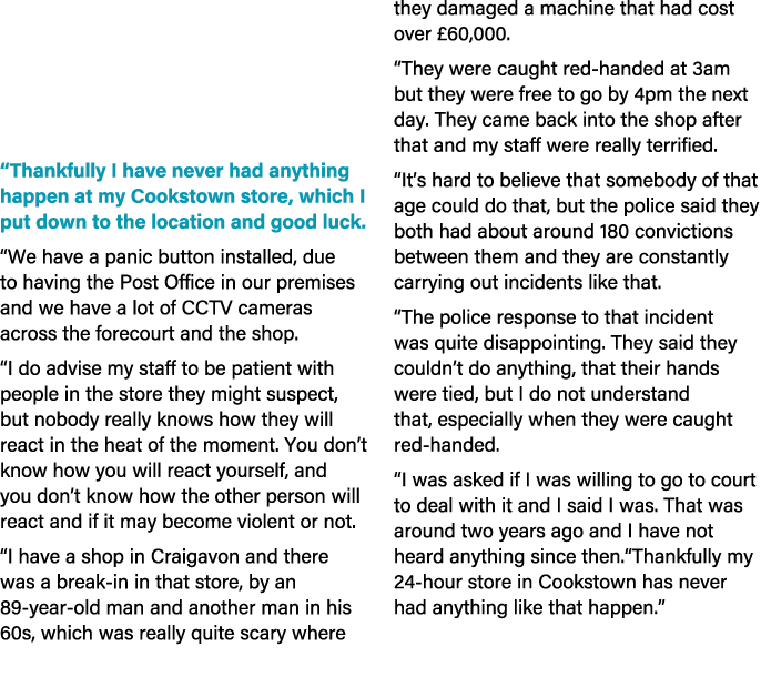  “Thankfully I have never had anything happen at my Cookstown store, which I put down to the location and good luck. ...