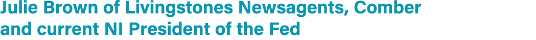 Julie Brown of Livingstones Newsagents, Comber and current NI President of the Fed